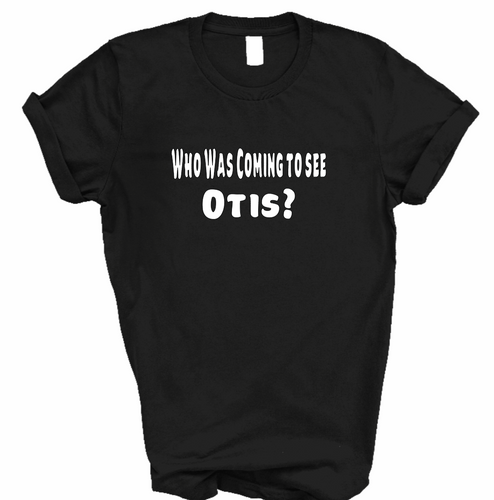 Who Was Coming To See Otis? Shirt (Black)  | Myles Print