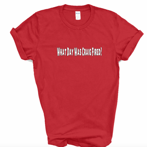 What Day Was Craig Fired? Shirt (Red) | Myles Print