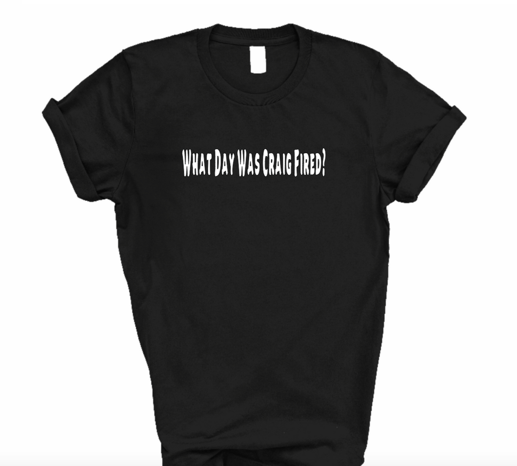 What Day Was Craig Fired? Shirt (Black) | Myles Print