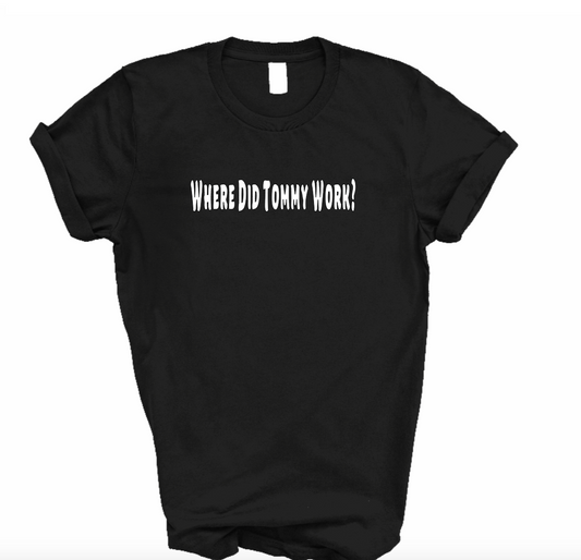 Where Did Tommy Work? Shirt (Black) | Myles Print