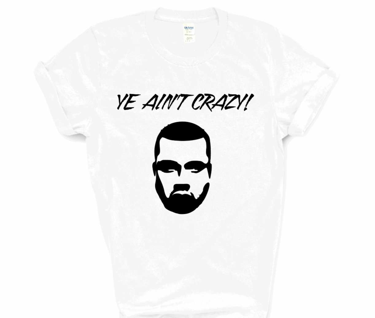 'Ye Ain't Crazy Shirt | Myles Print