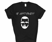 Load image into Gallery viewer, &#39;Ye Ain&#39;t Crazy Shirt | Myles Print
